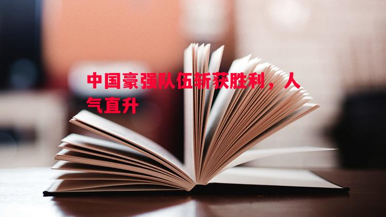 中国豪强队伍斩获胜利，人气直升
