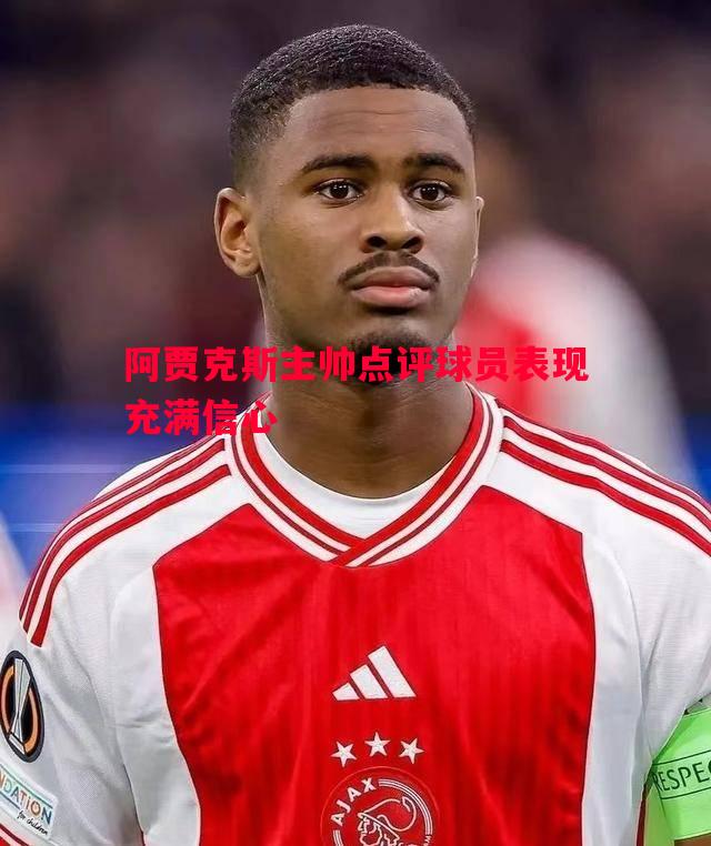阿贾克斯主帅点评球员表现充满信心