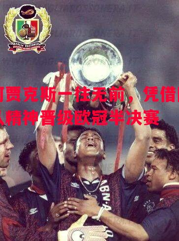 阿贾克斯一往无前,凭借团队精神晋级欧冠半决赛 阿贾克斯一往无前,凭借团队精神晋级欧冠半决赛