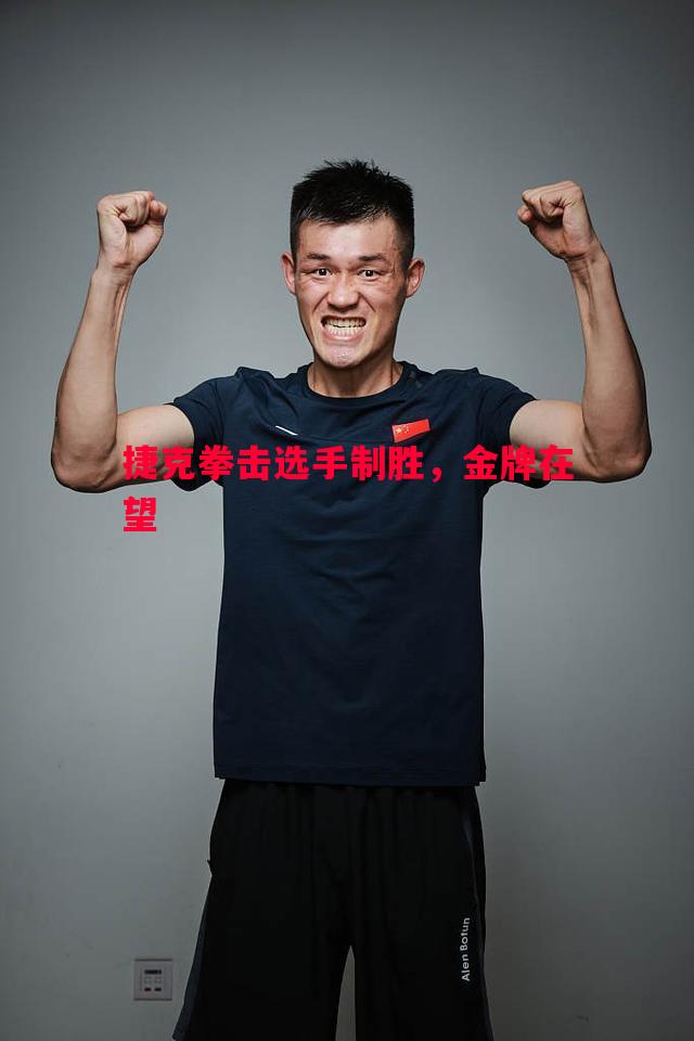 捷克拳击选手制胜，金牌在望