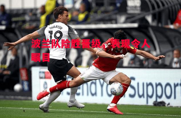 波兰队险胜晋级，表现令人瞩目