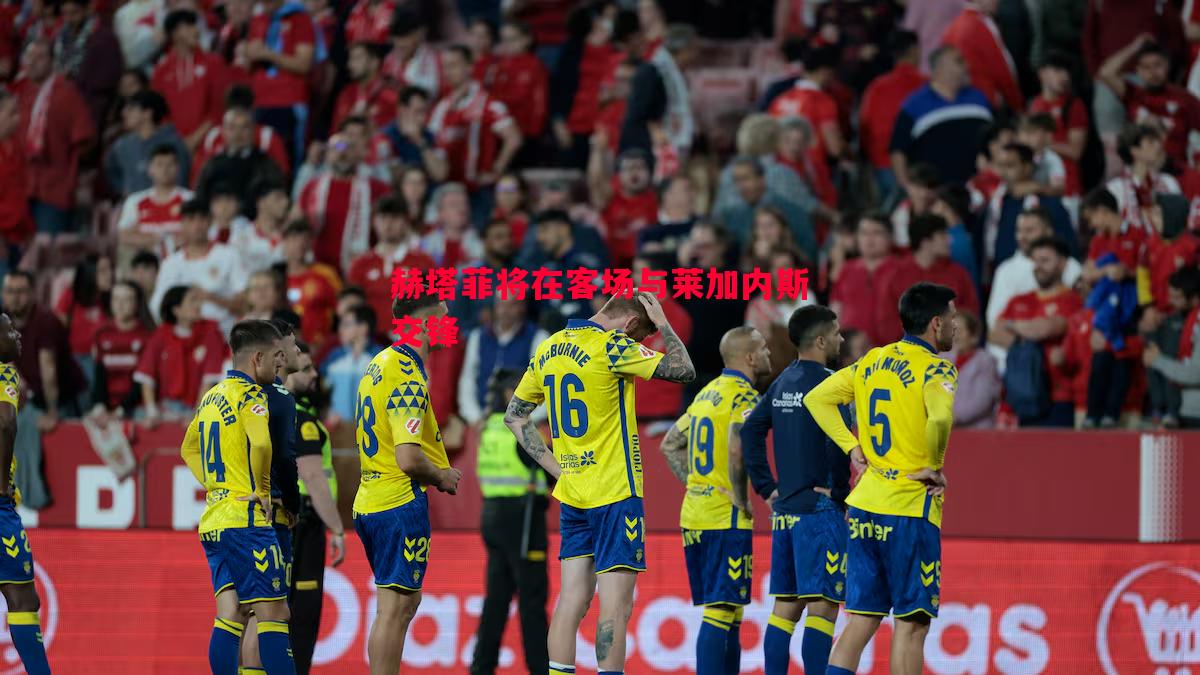 FB体育官方网站-赫塔菲将在客场与莱加内斯交锋
