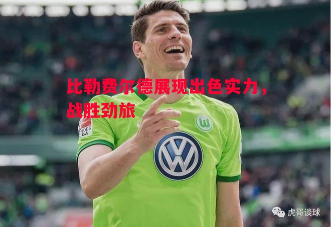 比勒费尔德展现出色实力，战胜劲旅