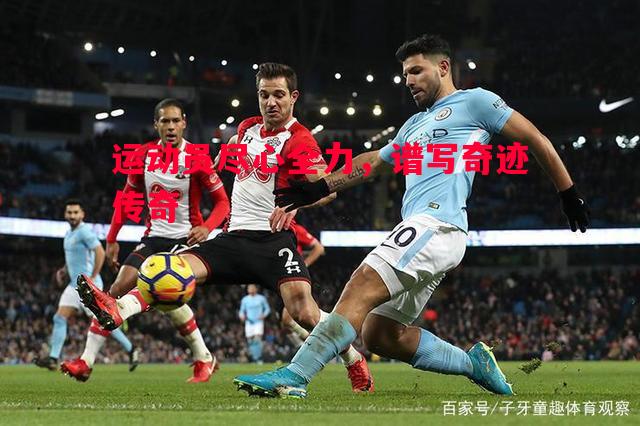 运动员尽心全力，谱写奇迹传奇
