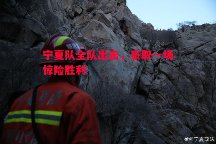 宁夏队全队出击，豪取一场惊险胜利