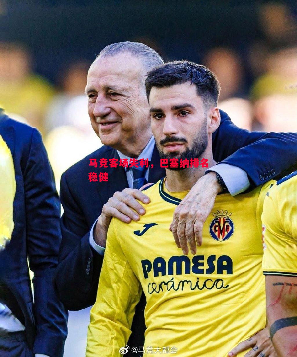 FB体育-马竞客场失利，巴塞纳排名稳健