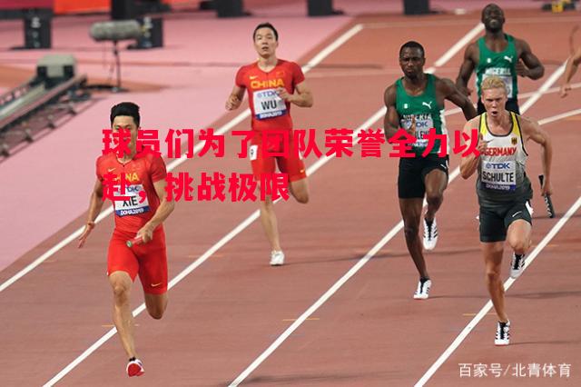 FB体育官方网站-球员们为了团队荣誉全力以赴，挑战极限