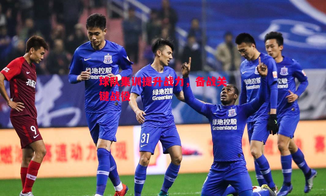 球队集训提升战力，备战关键战役