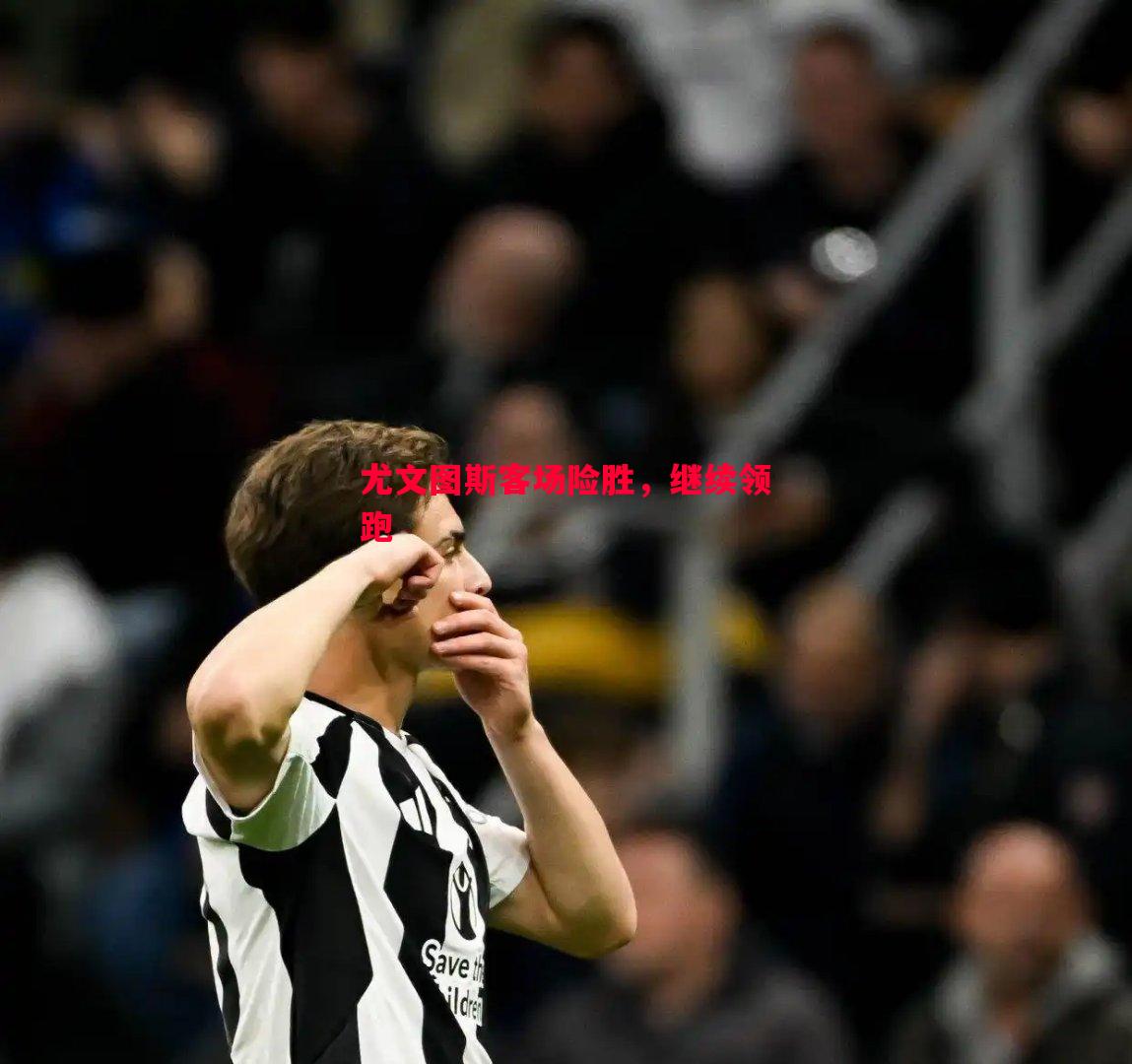 FB体育平台-尤文图斯客场险胜，继续领跑