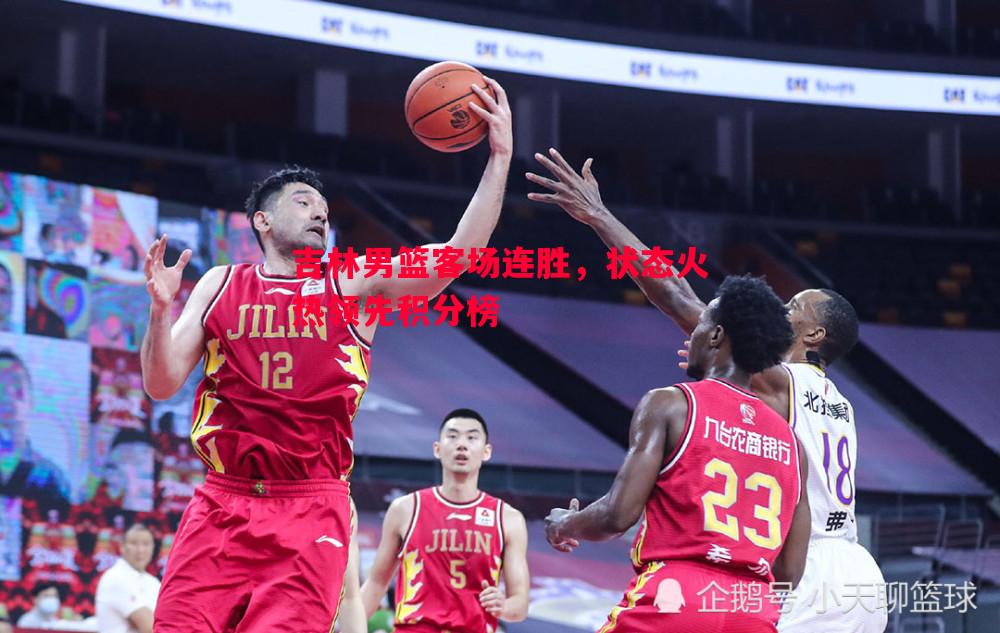 FB体育官网-吉林男篮客场连胜，状态火热领先积分榜