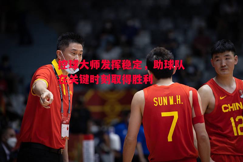 FB体育官网-控球大师发挥稳定，助球队在关键时刻取得胜利