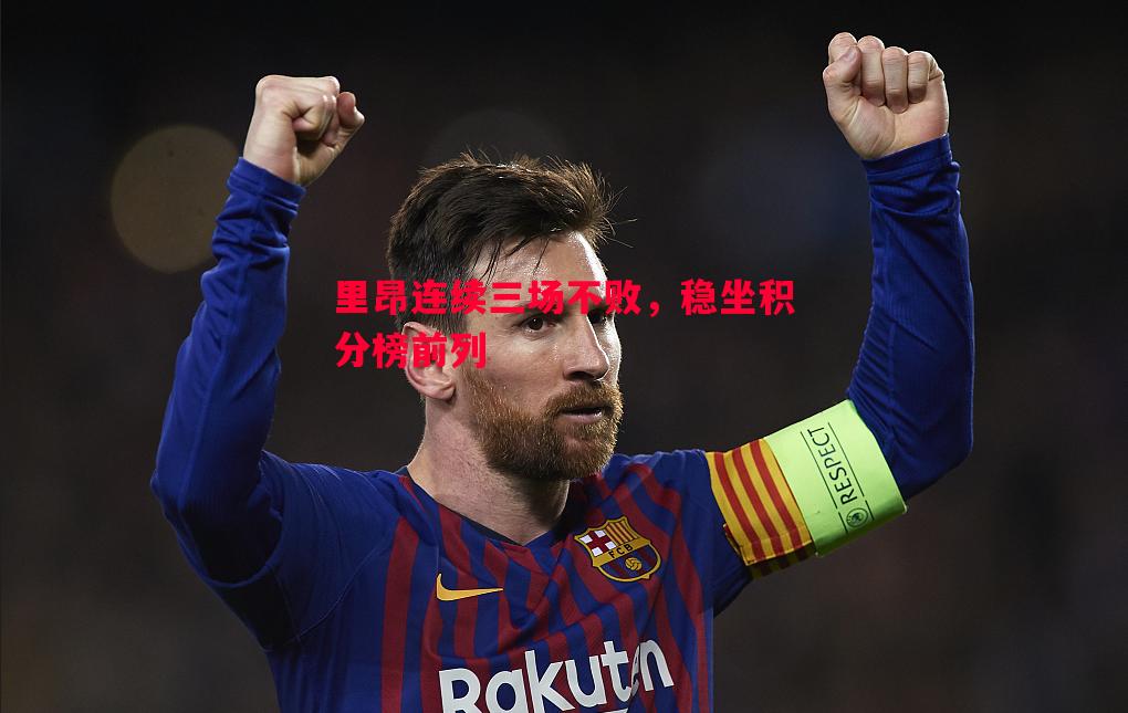 FB体育平台-里昂连续三场不败，稳坐积分榜前列
