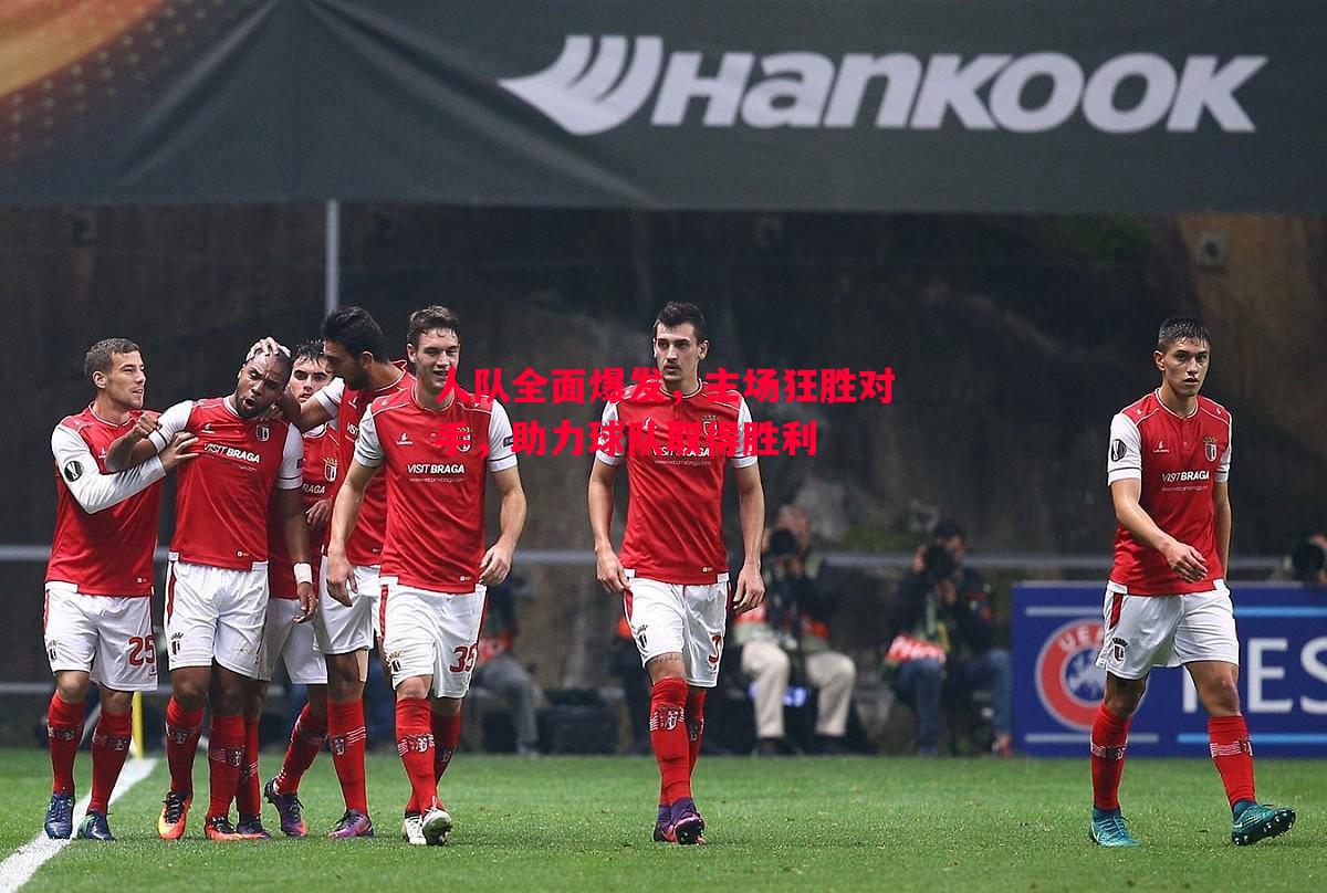 FB体育官网-人队全面爆发，主场狂胜对手，助力球队取得胜利