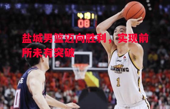 FB体育官网-盐城男篮迈向胜利，实现前所未有突破