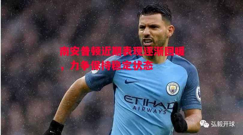 南安普顿近期表现逐渐回暖，力争保持稳定状态
