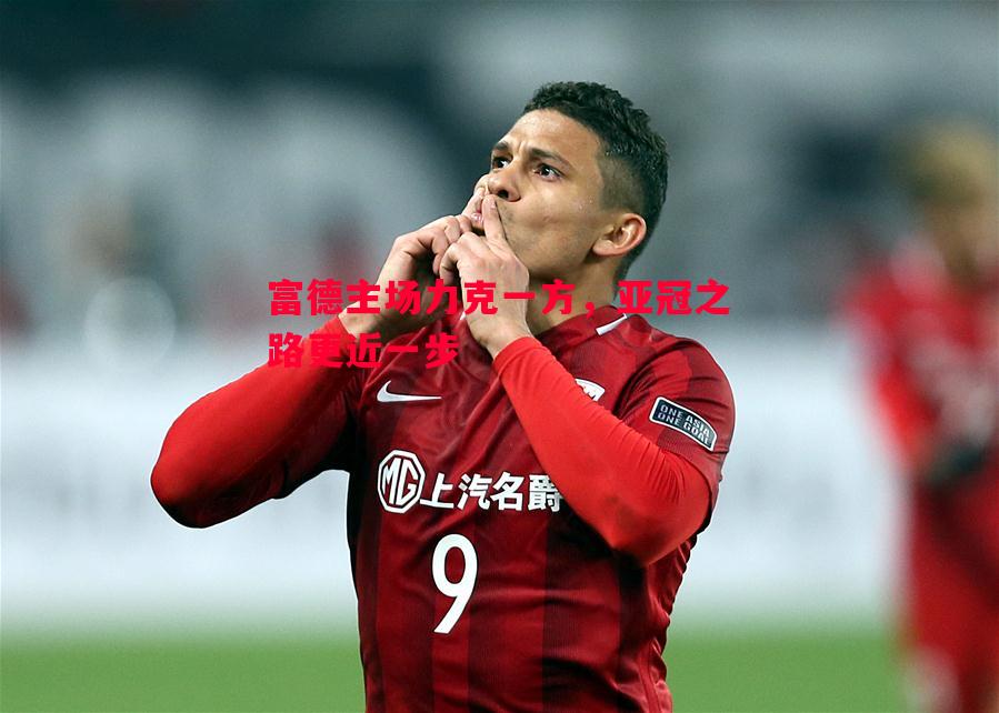 富德主场力克一方，亚冠之路更近一步