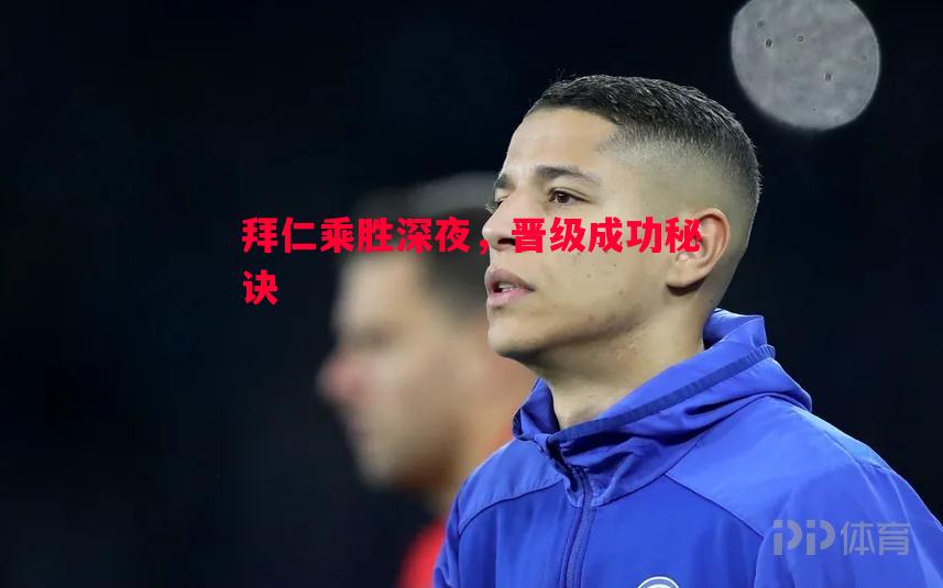 FB体育-拜仁乘胜深夜，晋级成功秘诀